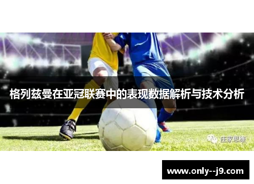 格列兹曼在亚冠联赛中的表现数据解析与技术分析