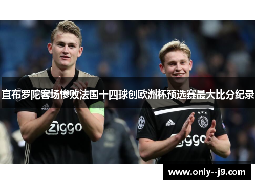 直布罗陀客场惨败法国十四球创欧洲杯预选赛最大比分纪录