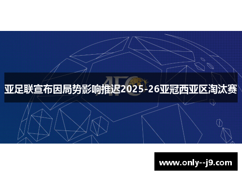 亚足联宣布因局势影响推迟2025-26亚冠西亚区淘汰赛